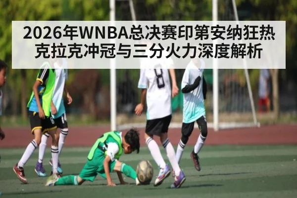 2026年WNBA总决赛印第安纳狂热克拉克冲冠与三分火力深度解析